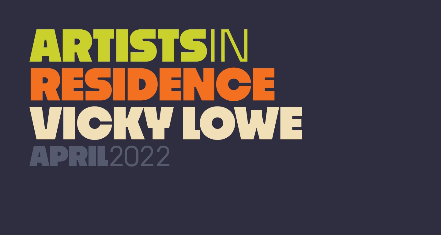Artist in Residence, Vicky Lowe, April 2022